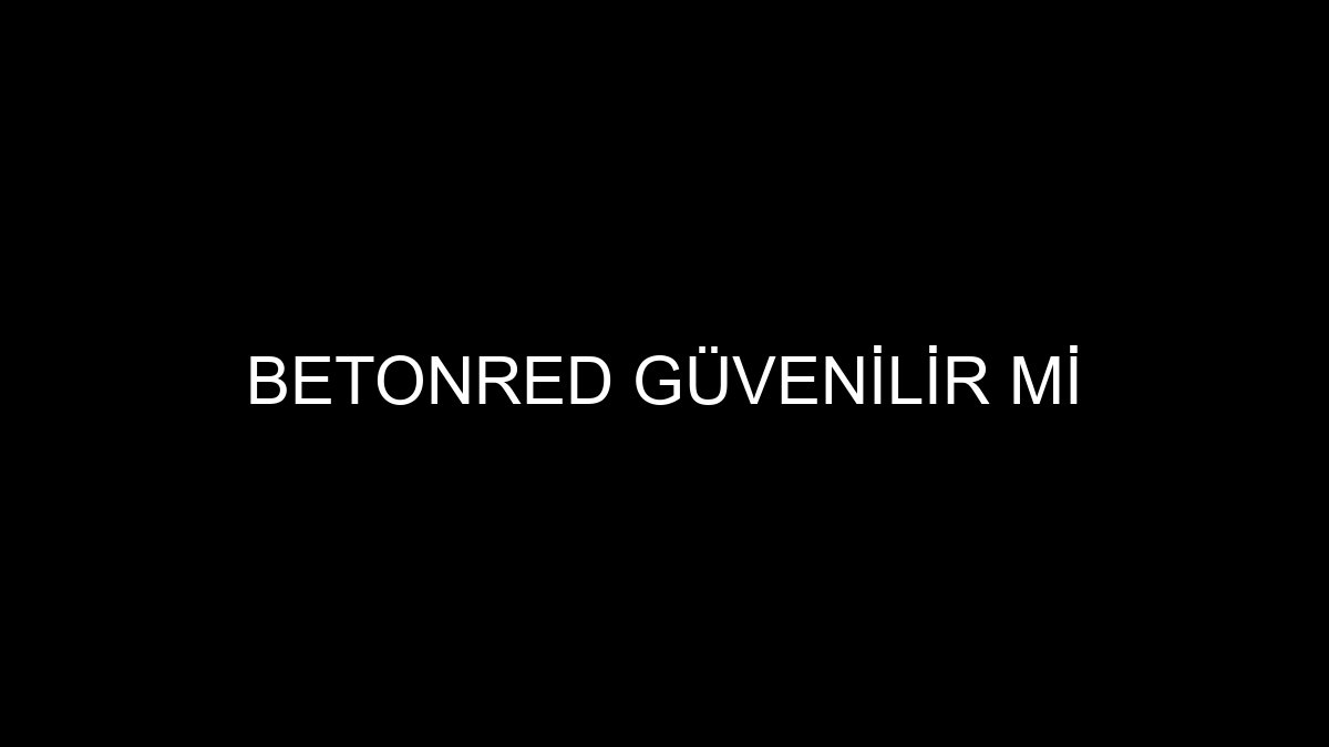 Betonred Güvenilir Mi